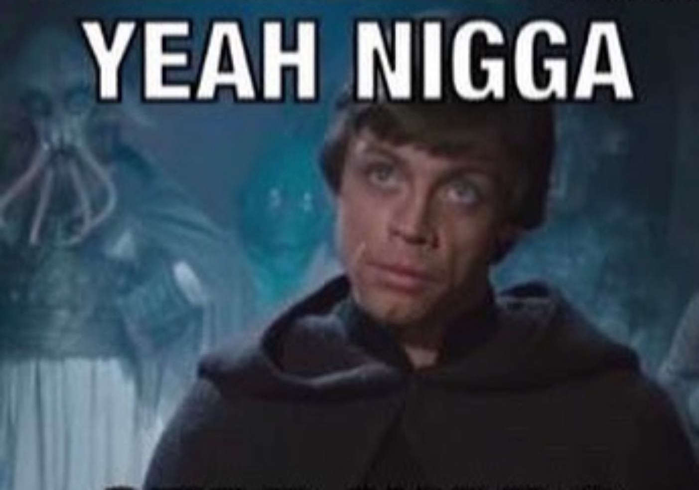 luke skywalker yeah nigga
